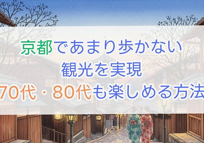 京都であまり歩かない観光を実現｜70代・80代も楽しめる方法