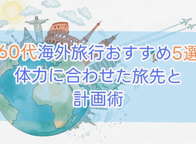 60代におすすめの国内外旅行5選！体力に合わせた旅先の選び方