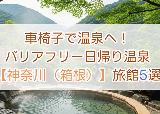車椅子で温泉へ！バリアフリー日帰り温泉【神奈川・箱根】旅館5選