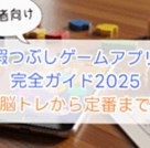 シニアの暇つぶしゲームアプリ完全ガイド2025【脳トレから定番まで】