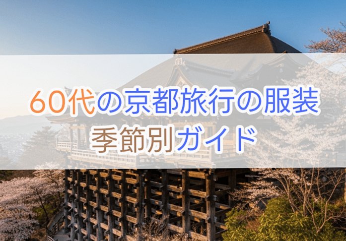 60代の京都旅行・服装ガイド｜季節別コーディネート