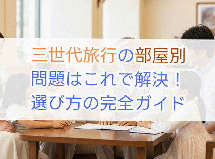三世代旅行の部屋割り問題はこれで解決！選び方の完全ガイド
